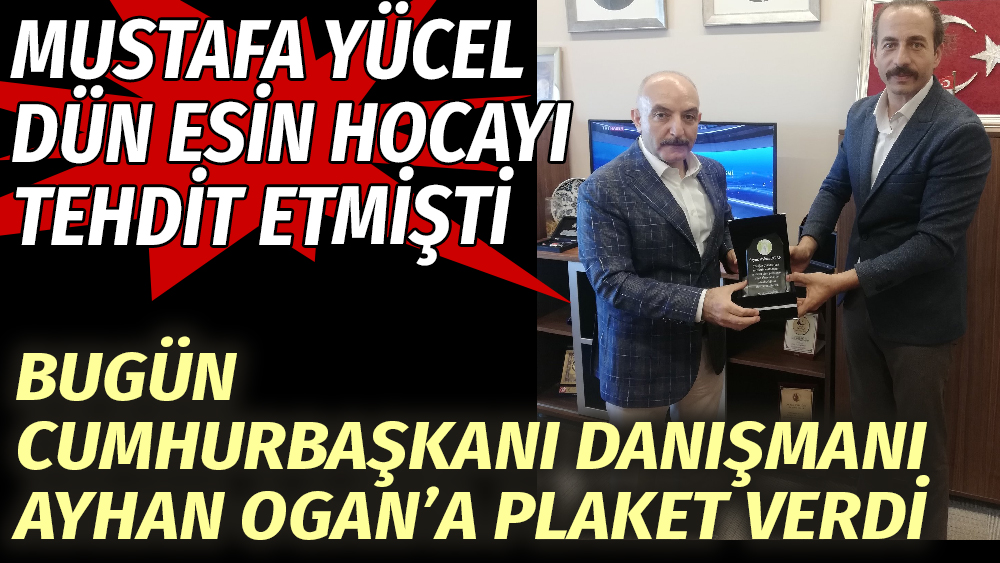 Mustafa Yücel dün Prof. Dr. Esin Davutoğlu Şenol’u tehdit etmişti. Bugün Cumhurbaşkanı Danışmanı Ayhan Ogan’a plaket verdi