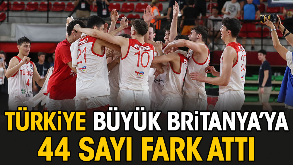 Türkiye, Büyük Britanya'ya 44 sayı fark attı