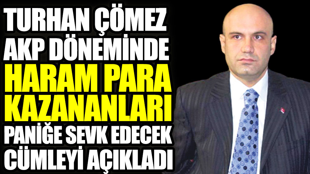 Turhan Çömez AKP döneminde haram para kazananları paniğe sevk edecek cümleyi açıkladı