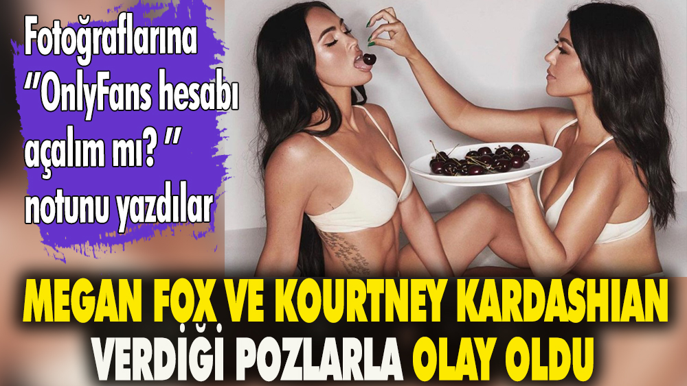 Fotoğrafları olay oldu. Megan Fox ve Koutney Kardashian erotik pozlarına''OnlyFans hesabı açalım mı?'' notunu yazdı