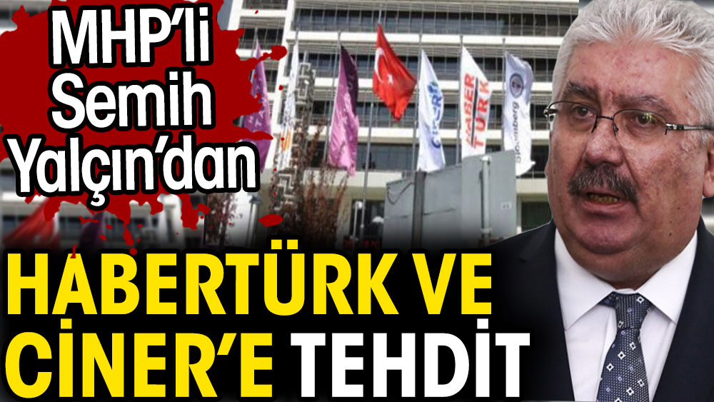 MHP'li Semih Yalçın Habertürk ve Ciner'e tehditler yağdırdı