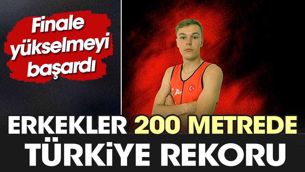 Erkekler 200 metrede Türkiye rekoru