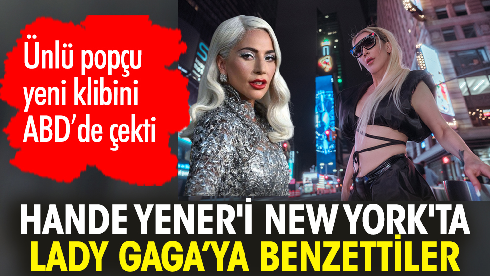Hande Yener'i New York'ta Lady Gaga'ya benzettiler