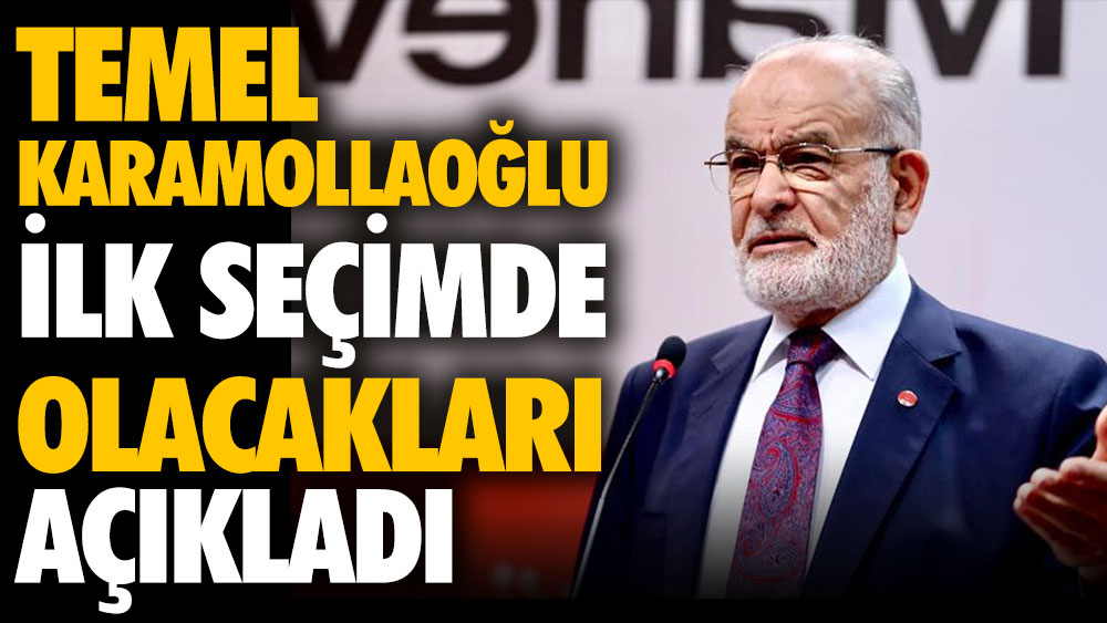 Saadet Partisi Genel Başkanı Temel Karamollaoğlu ilk seçimde olacakları açıkladı