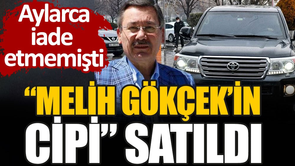 Melih Gökçek'in cipi satıldı. Aylarca iade etmemişti