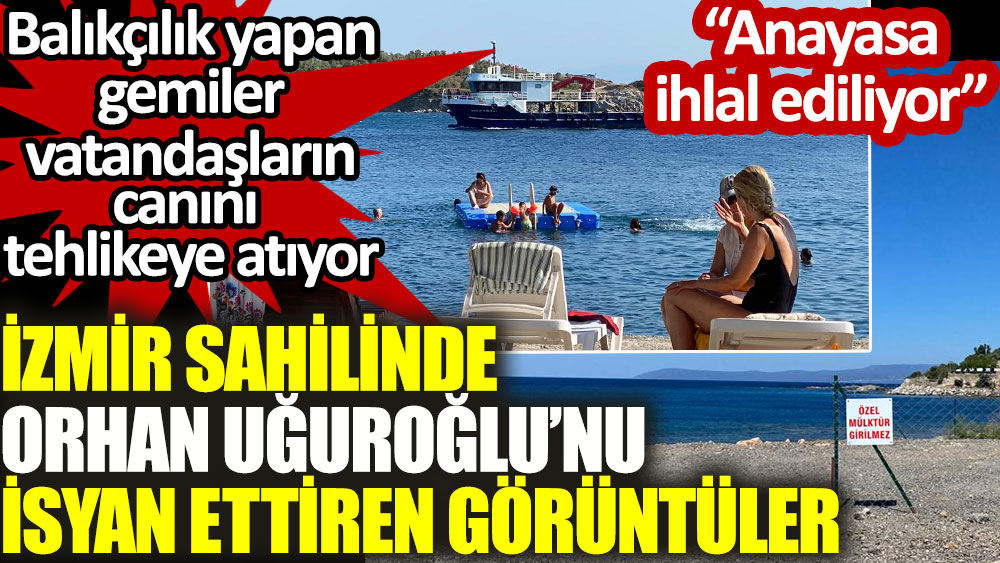 İzmir sahilinde balıkçı gemileri Orhan Uğuroğlu'nu isyan ettirdi. Vatandaşlar tehlikeye atılıyor. Sahil vatandaşların girişine yasaklandı