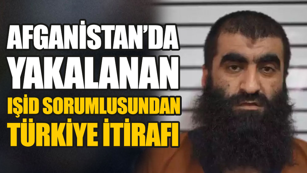 Afganistan’da yakalanan IŞİD sorumlusundan Türkiye itirafı