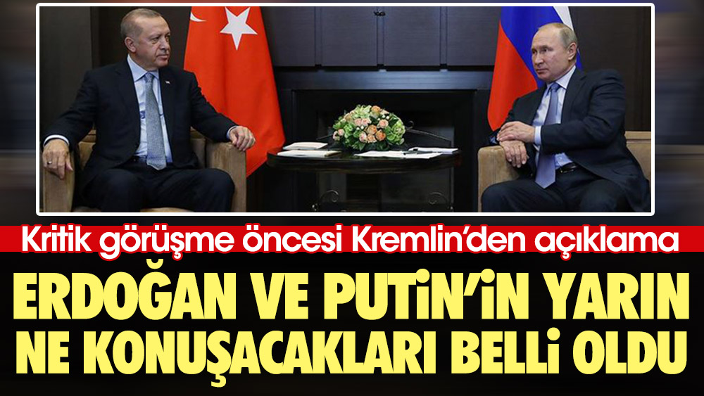 Erdoğan ve Putin'in yarın ne konuşacağı belli oldu. Kritik görüşme öncesi Kremlinden açıklama geldi