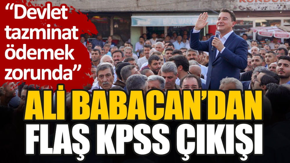 Ali Babacan’dan flaş KPSS çıkışı: Devlet tazminat ödemek zorunda