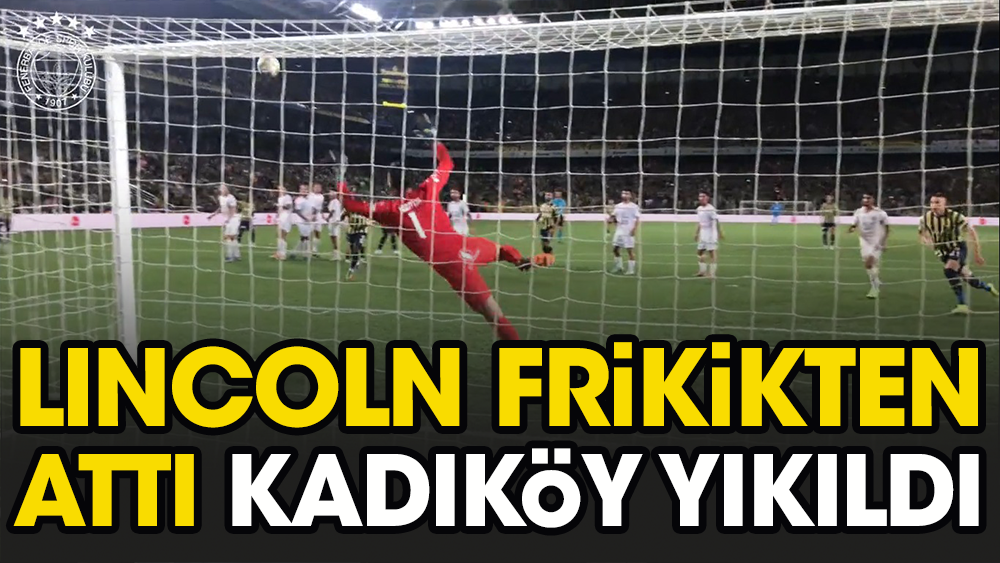 Lincoln Henrique frikikten golü attı Kadıköy yıkıldı