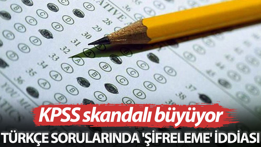KPSS skandalı büyüyor! Türkçe sorularında 'şifreleme' iddiası