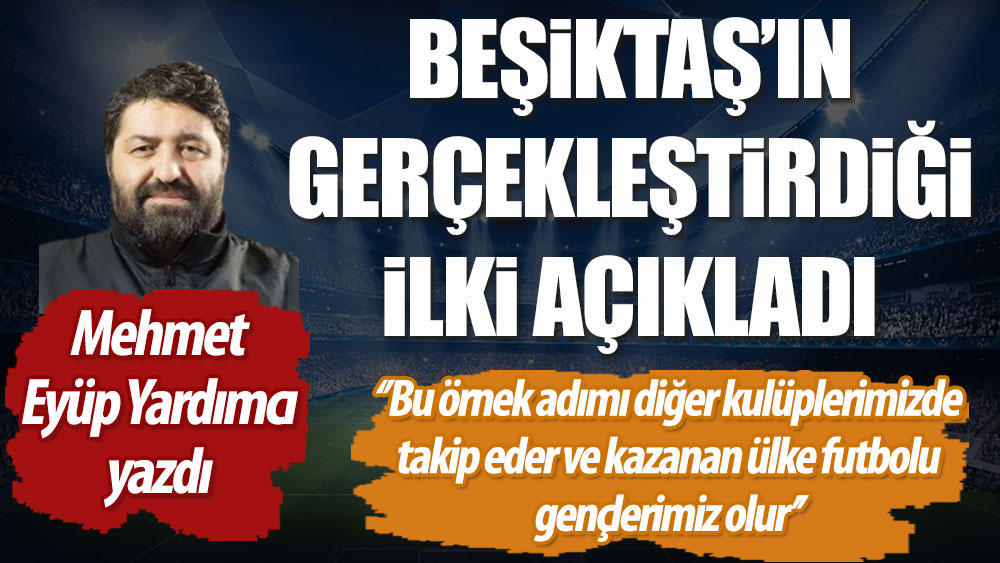 Mehmet Emin Yardımcı Beşiktaş'ın gerçekleştirdiği ilki açıkladı