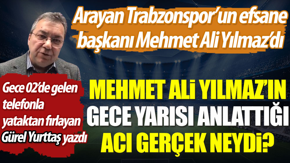Trabzonspor'un efsane başkanı Mehmet Ali Yılmaz ne anlattı