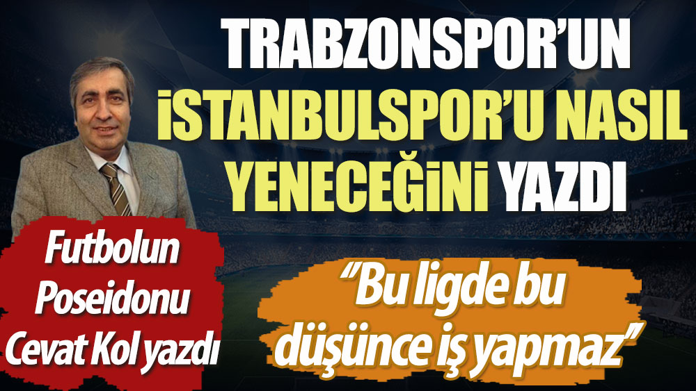 Trabzonspor'un İstanbulspor'u nasıl yeneceğini yazdı