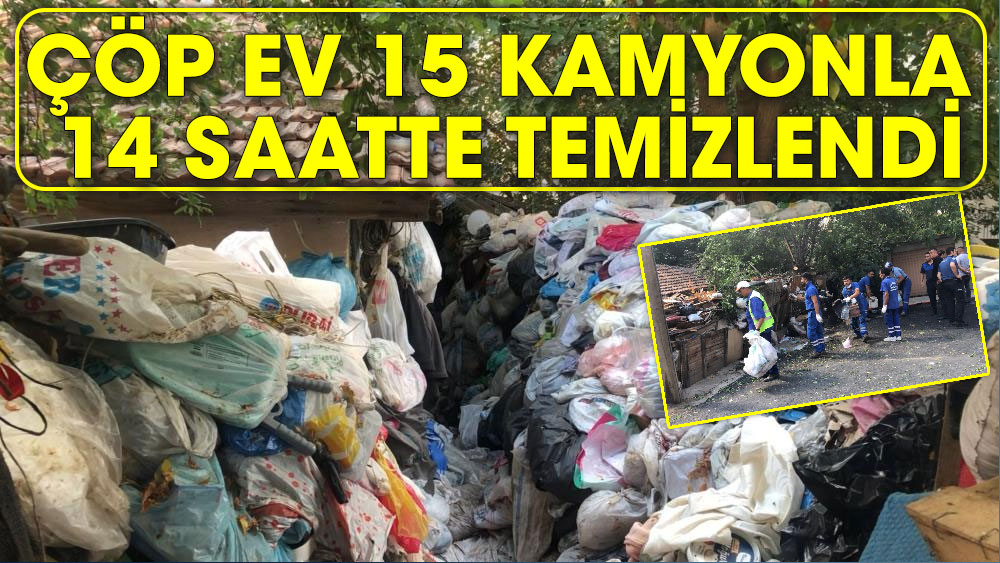 Çerkezköy'deki çöp ev 15 kamyonla 14 saatte temizlendi