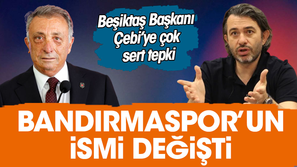 Bandırmaspor'un ismi değişti: Beşiktaş Başkanı Çebi'ye çok sert tepki