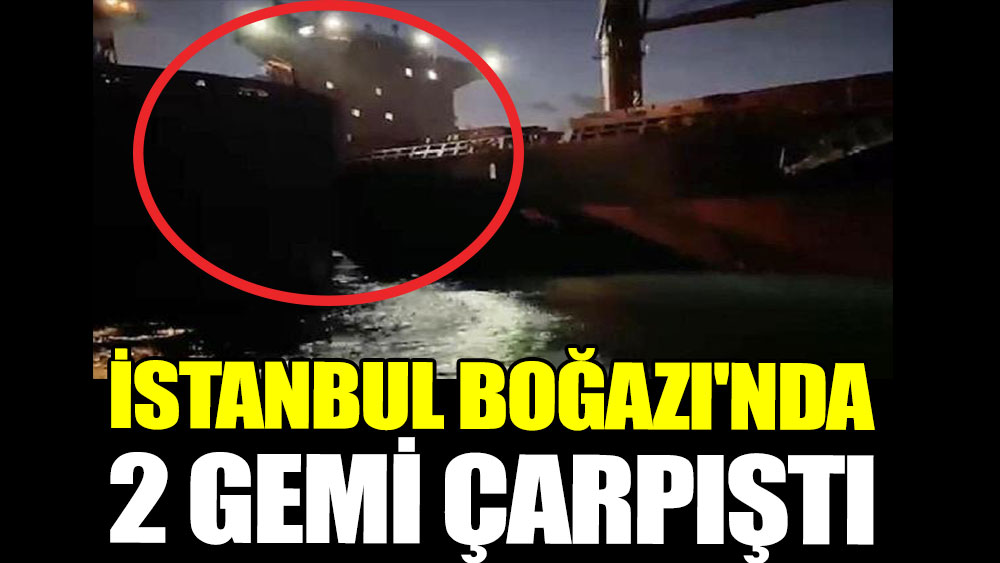 İstanbul Boğazı'nda 2 gemi çarpıştı