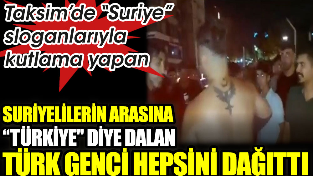 Suriye diye bağırarak kutlama yapan Suriyelilerin arasına ''Türkiye'' diye dalan Türk genci hepsini dağıttı