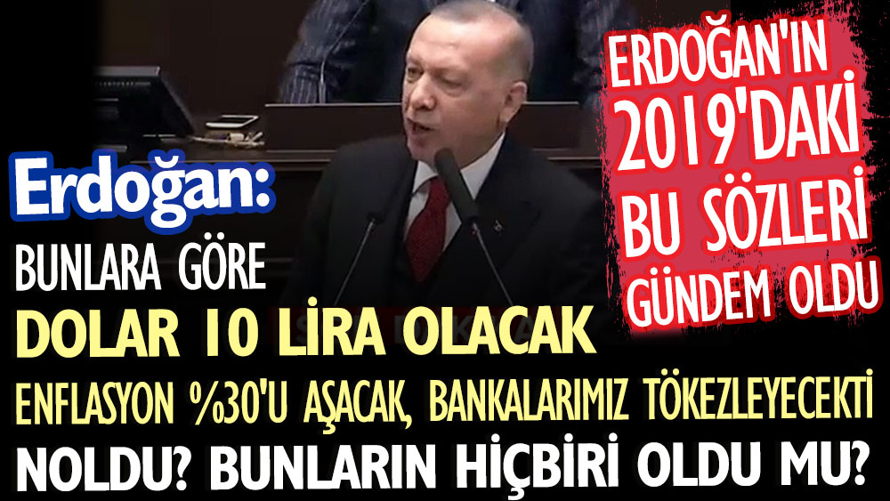 Erdoğan'ın 2019'daki bu sözleri gündem oldu: Bunlara göre dolar 10 lira olacak, enflasyon %30'u aşacak, bankalarımız tökezleyecekti. Noldu? Bunların hiçbiri oldu mu?