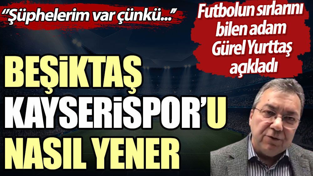 Beşiktaş Kayserispor'u nasıl yener