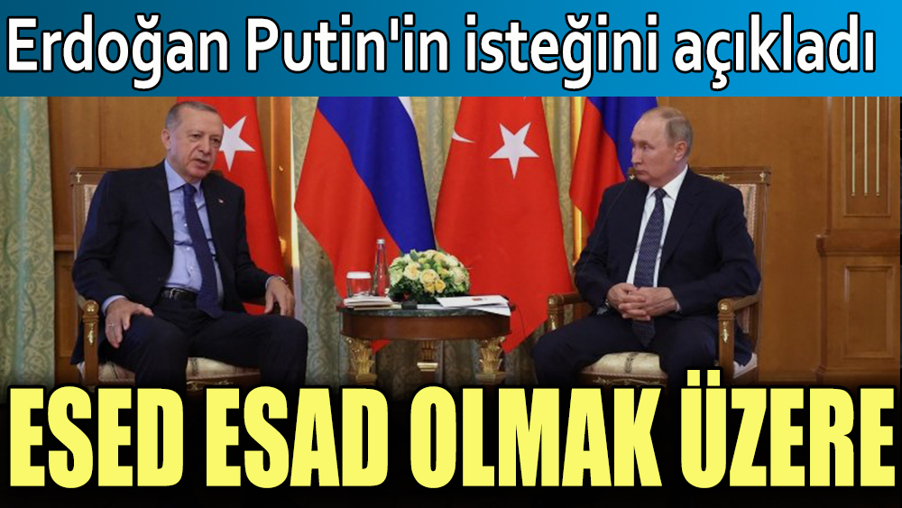 Esed Esad olmak üzere! Erdoğan Putin'in isteğini açıkladı