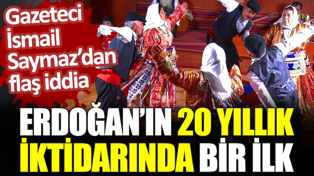 Gazeteci İsmail Saymaz’dan flaş iddia. Erdoğan’ın 20 yıllık iktidarında bir ilk