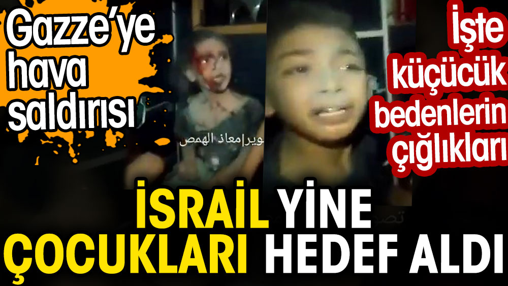İsrail'den Gazze'ye hava saldırısı. Yine çocukları hedef aldı. İşte küçücük bedenlerin çığlıkları