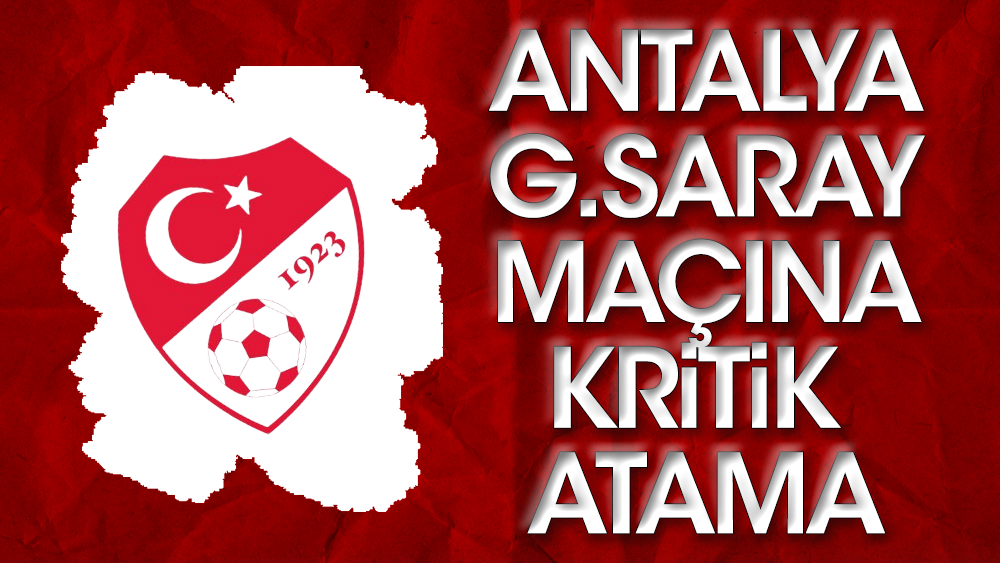Antalyaspor-Galatasaray maçına kritik atama