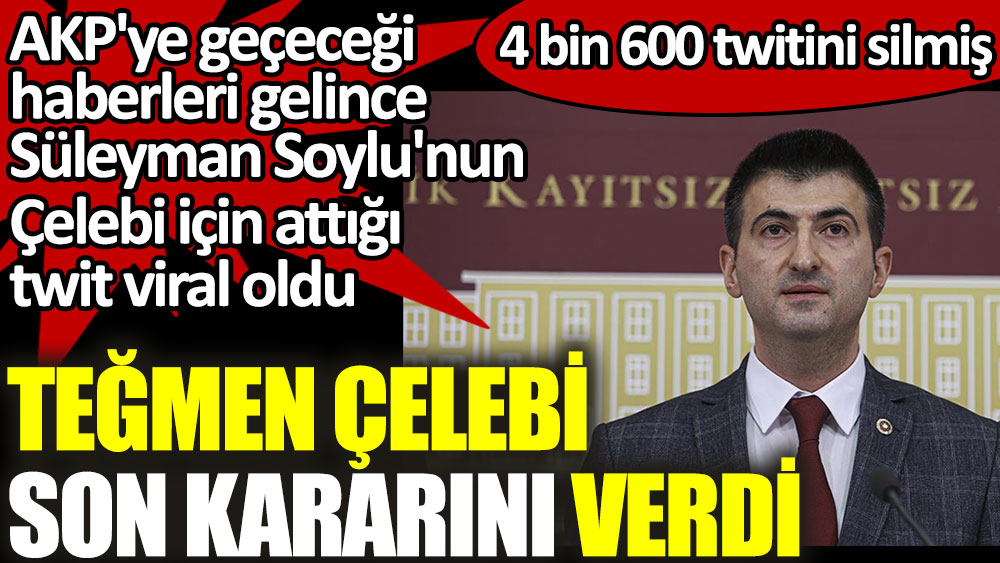 Teğmen Çelebi son kararını verdi. AKP'ye geçeceği haberleri gelince Süleyman Soylu'nun Çelebi için attığı twit viral oldu