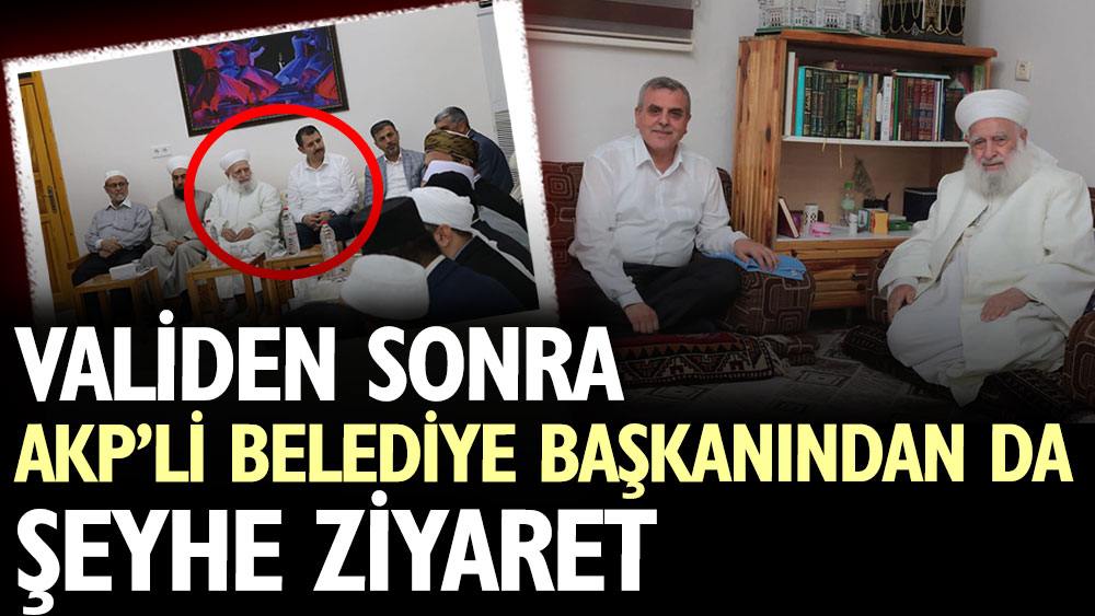 Validen sonra AKPli belediye başkanından da şeyhe ziyaret
