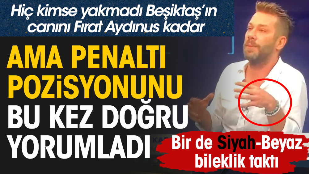 Fırat Aydınus yıllarca Beşiktaş'ın canını yaktı ama bu kez penaltı pozisyonunu doğru yorumladı