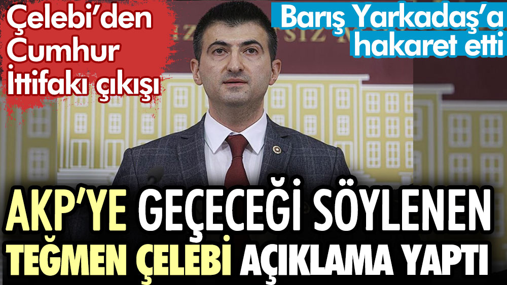 AKP’ye geçeceği söylenen Teğmen Çelebi açıklama yaptı. Barış Yarkadaş için hakarete varan sözler söyledi. Çelebi’den Cumhur İttifakı çıkışı