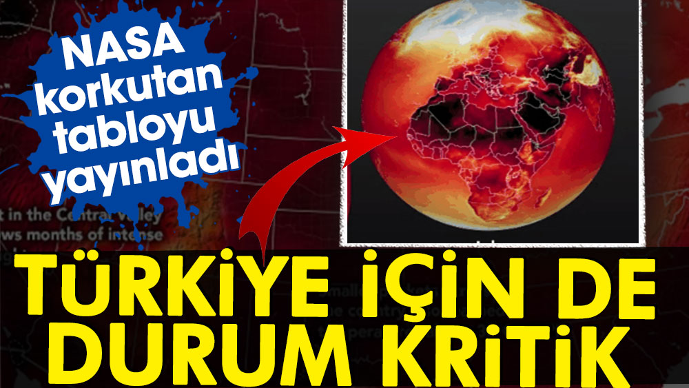 NASA korkutan tabloyu yayınladı: Türkiye için de durum kritik