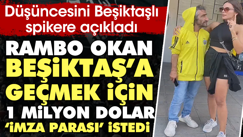 Rambo Okan Beşiktaş'a geçmek için 1 milyon dolar imza parası istedi
