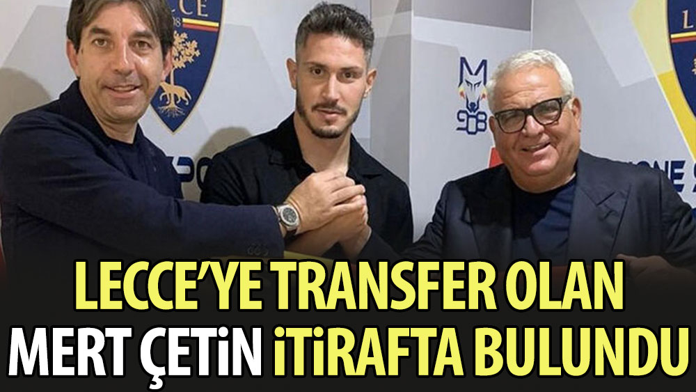 Lecce'ye transfer olan Mert Çetin transfer itirafında bulundu