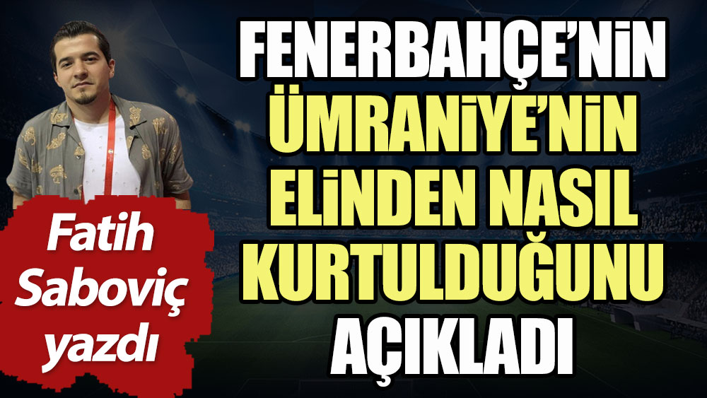 Fenerbahçe Ümraniyespor'un elinden nasıl kurtuldu