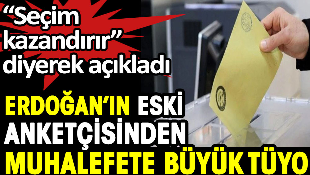 Erdoğan'ın eski anketçisinden muhalefete büyük tüyo