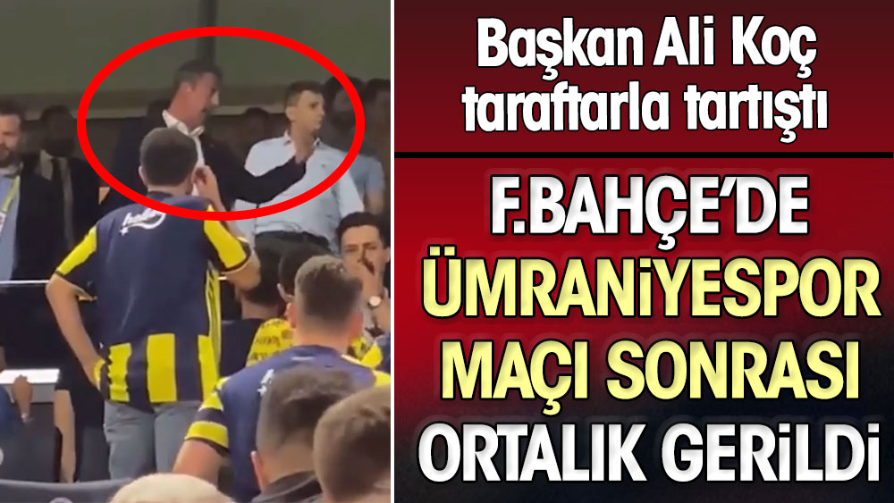 Fenerbahçe'de Ümraniyespor maçı sonrası ortalık gerildi. Başkan Ali Koç taraftarla tartıştı