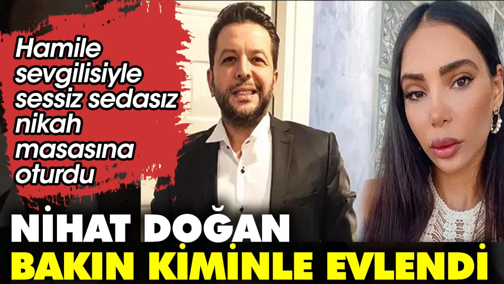 Nihat Doğan bakın kiminle evlendi. Hamile sevgilisiyle sessiz sedasız nikah masasına oturdu