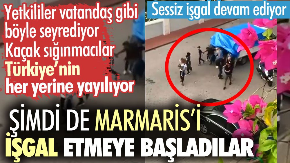 Marmaris’i de işgal etmeye başladılar. Sığınmacılar Türkiye’nin her yerine yayılıyor
