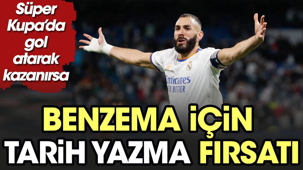 Benzema için tarih yazma fırsatı. Süper Kupa'da gol atarak kazanırsa...