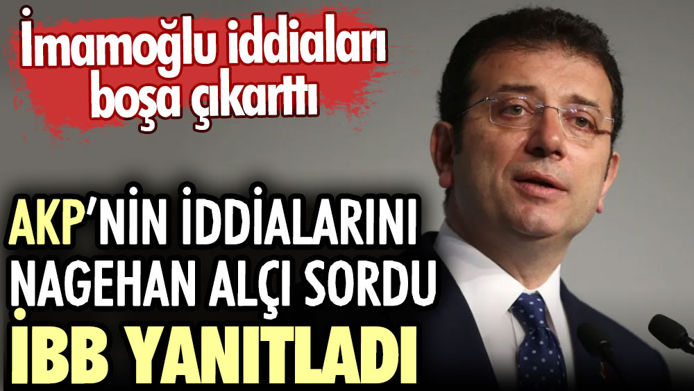 AKP’nin iddialarını Nagehan Alçı sordu İBB yanıtladı. İmamoğlu iddiaları boşa çıkarttı