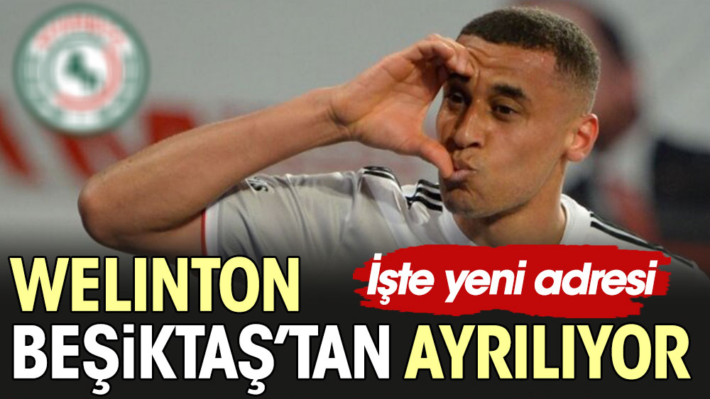 Welinton Beşiktaş'tan ayrılıyor. İşte yeni adresi