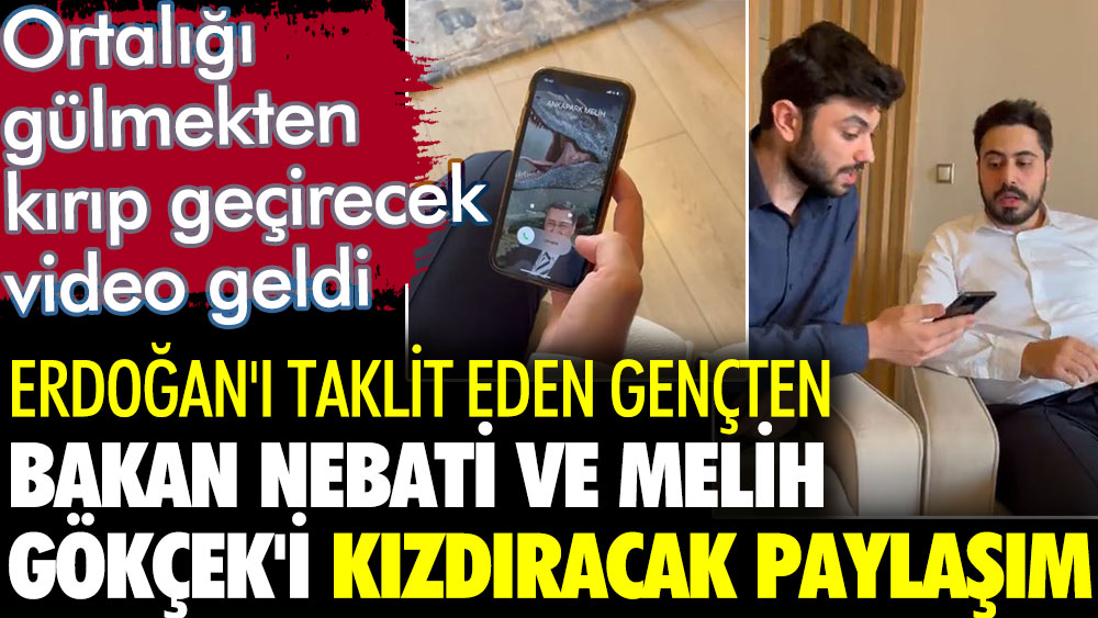Erdoğan'ı taklit eden gençten Bakan Nebati ve Melih Gökçek'i kızdıracak paylaşım