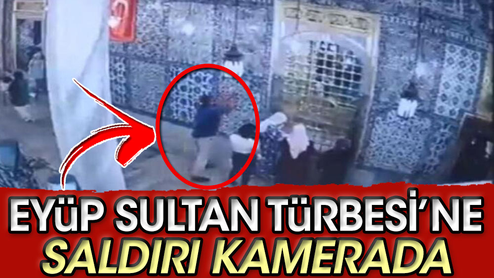 Eyüp Sultan Türbesi'ndeki çekiçli saldırının görüntüleri ortaya çıktı