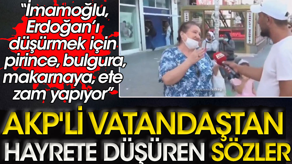 Ekrem İmamoğlu Erdoğan’ı düşürmek için pirince bulgura makarnaya ete zam yapıyor | AKP'li vatandaştan hayrete düşüren sözler