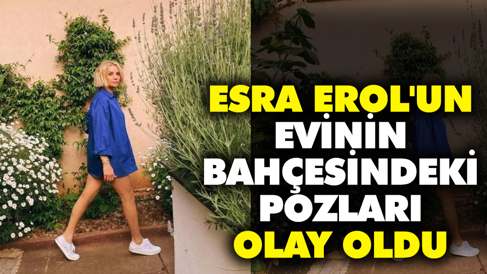 Esra Erol'un evinin bahçesindeki pozları olay oldu
