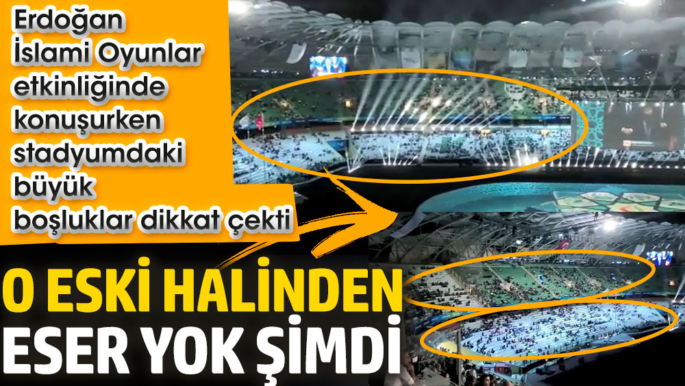 Erdoğan İslami Oyunlar etkinliğinde konuşurken stadyumda büyük boşluklar olduğu görüntülendi. O eski halinden eser yok şimdi