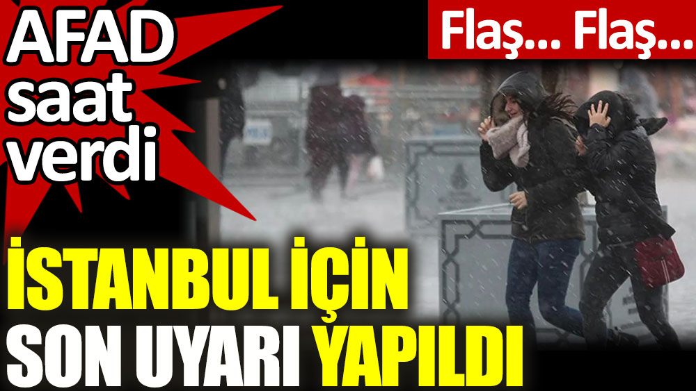 Flaş. AFAD İstanbul için saat verdi. Son uyarı yapıldı.