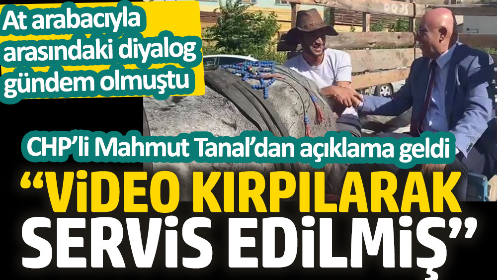 CHP’li Mahmut Tanal’dan at arabacısı açıklaması: Video kırpılarak servis edilmiş